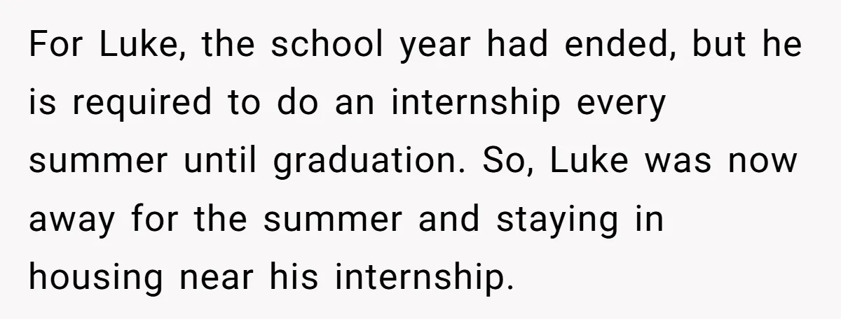 She Supported His Dreams, Paid the Bills, and Lived on Ramen, Until One Missed Pizza Order Changed Everything For Luke, the school year had ended, but he is required to do an internship every summer until graduation. So, Luke was now away for the summer and staying in...