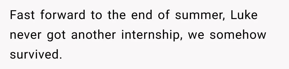 She Supported His Dreams, Paid the Bills, and Lived on Ramen, Until One Missed Pizza Order Changed Everything Fast forward to the end of summer, Luke never got another internship, we somehow survived.