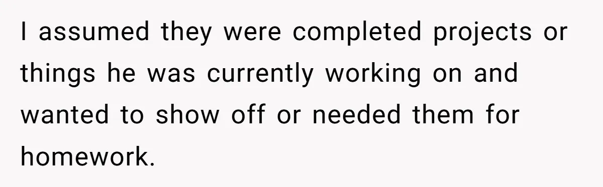 She Supported His Dreams, Paid the Bills, and Lived on Ramen, Until One Missed Pizza Order Changed Everything I assumed they were completed projects or things he was currently working on and wanted to show off or needed them for homework.