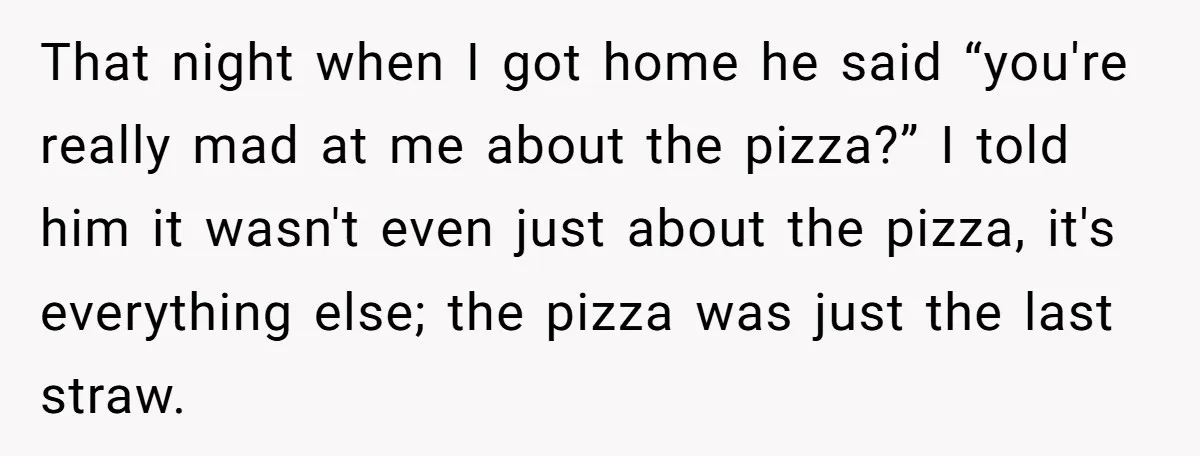 She Supported His Dreams, Paid the Bills, and Lived on Ramen, Until One Missed Pizza Order Changed Everything That night when I got home he said “you're really mad at me about the pizza?” I told him it wasn't even just about the pizza, it's everything else; the...