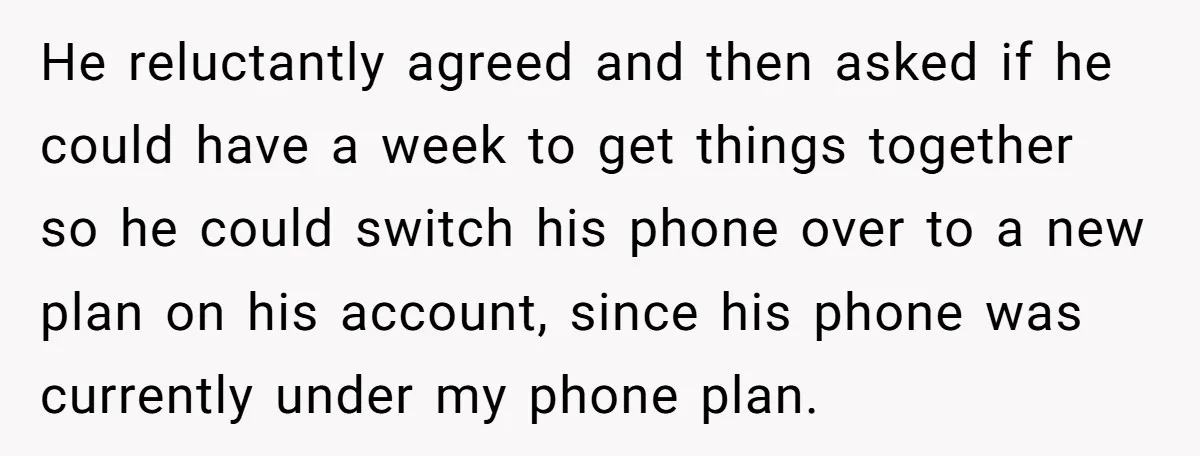 She Supported His Dreams, Paid the Bills, and Lived on Ramen, Until One Missed Pizza Order Changed Everything He reluctantly agreed and then asked if he could have a week to get things together so he could switch his phone over to a new plan on his account,...