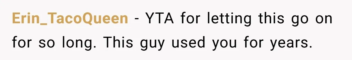 She Supported His Dreams, Paid the Bills, and Lived on Ramen, Until One Missed Pizza Order Changed Everything Erin_TacoQueen − YTA for letting this go on for so long. This guy used you for years.