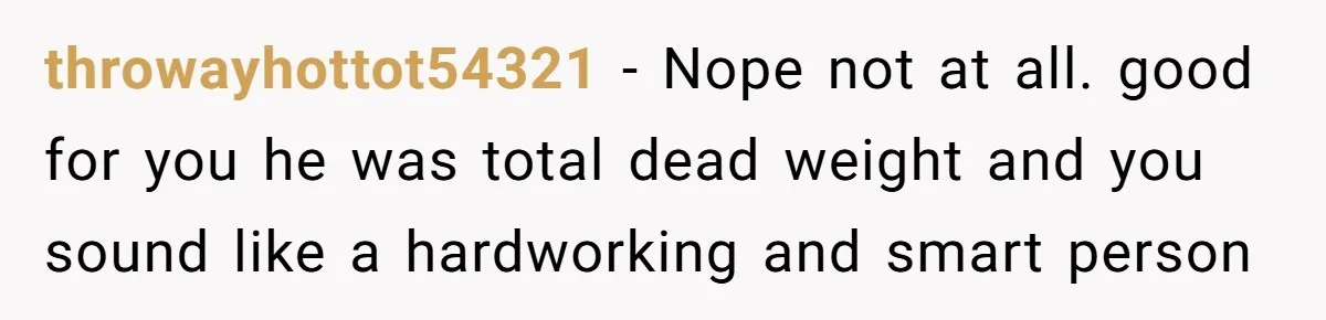 She Supported His Dreams, Paid the Bills, and Lived on Ramen, Until One Missed Pizza Order Changed Everything throwayhottot54321 − Nope not at all. good for you he was total dead weight and you sound like a hardworking and smart person