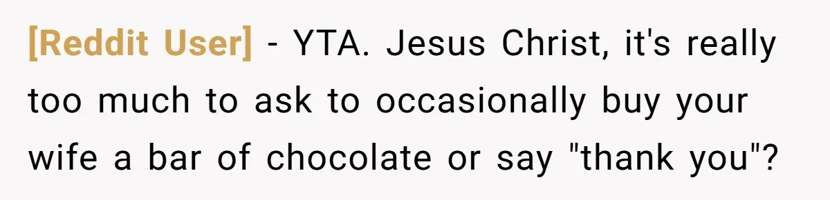 [Reddit User] − YTA. Jesus Christ, it's really too much to ask to occasionally buy your wife a bar of chocolate or say "thank you"?