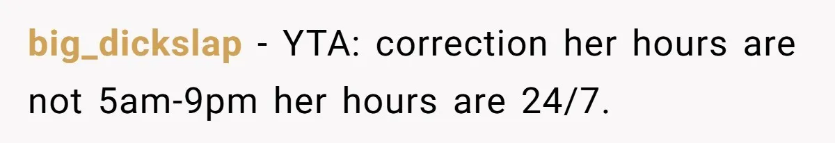 big_dickslap − YTA: correction her hours are not 5am-9pm her hours are 24/7.