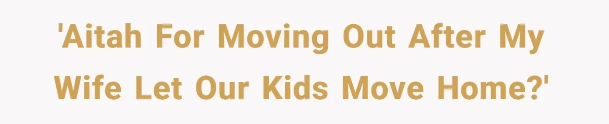 'AITAH for moving out after my wife let our kids move home?'