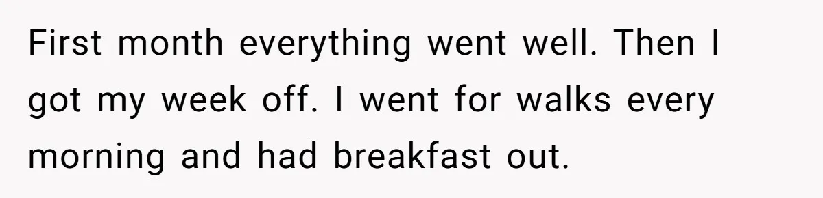 First month everything went well. Then I got my week off. I went for walks every morning and had breakfast out.