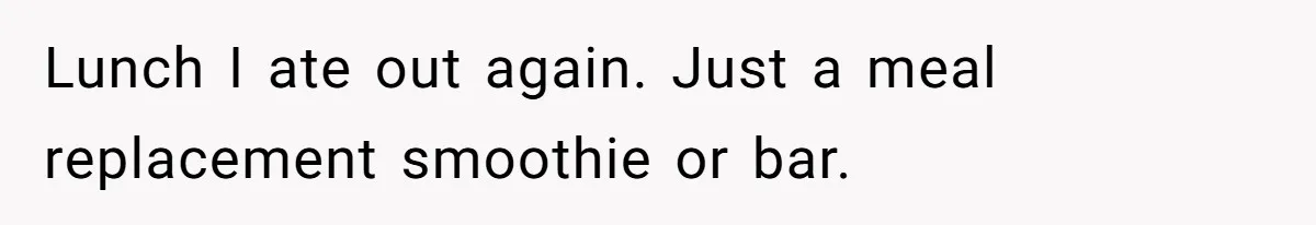 Lunch I ate out again. Just a meal replacement smoothie or bar.