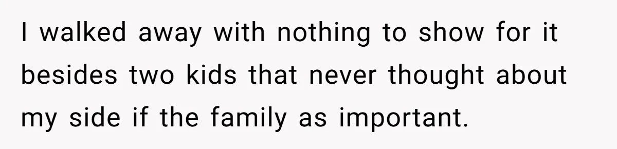 Dad Finally Leaves His Marriage After His Last Kid Moves Out, Is He Wrong? I walked away with nothing to show for it besides two kids that never thought about my side if the family as important.