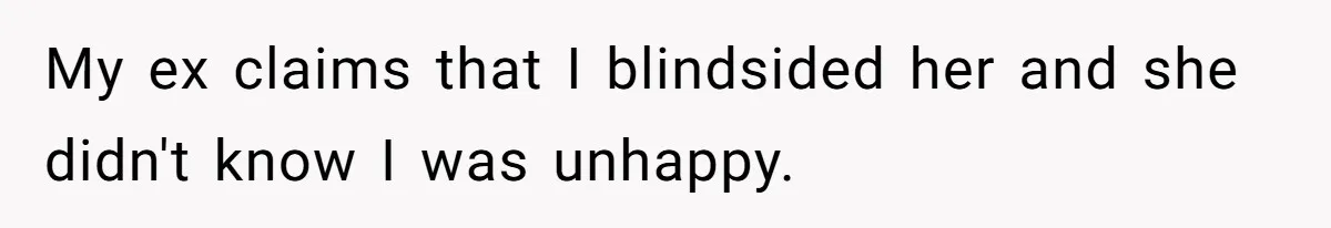 Dad Finally Leaves His Marriage After His Last Kid Moves Out, Is He Wrong? My ex claims that I blindsided her and she didn't know I was unhappy.