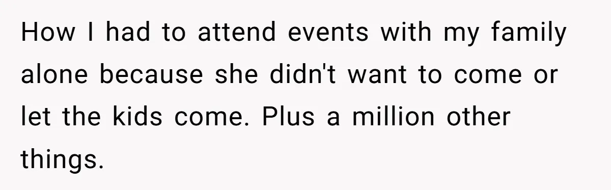 Dad Finally Leaves His Marriage After His Last Kid Moves Out, Is He Wrong? How I had to attend events with my family alone because she didn't want to come or let the kids come. Plus a million other things.