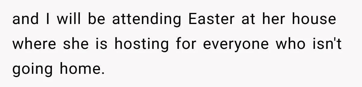 Dad Finally Leaves His Marriage After His Last Kid Moves Out, Is He Wrong? and I will be attending Easter at her house where she is hosting for everyone who isn't going home.