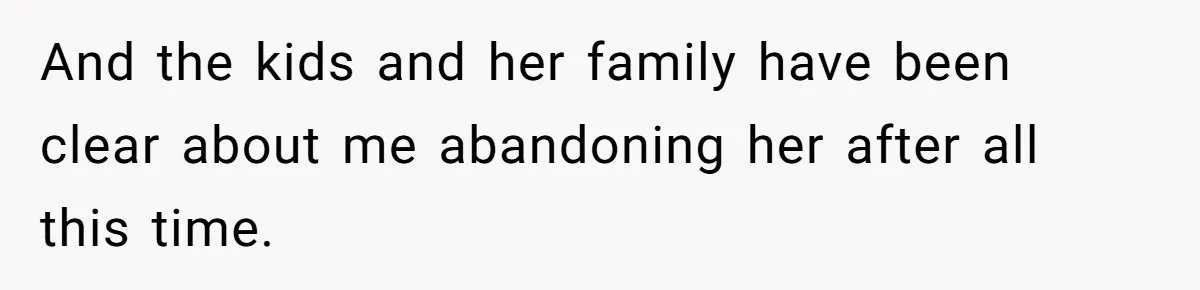 Dad Finally Leaves His Marriage After His Last Kid Moves Out, Is He Wrong? And the kids and her family have been clear about me abandoning her after all this time.