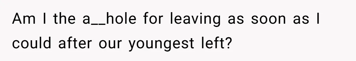 Dad Finally Leaves His Marriage After His Last Kid Moves Out, Is He Wrong? Am I the a__hole for leaving as soon as I could after our youngest left?