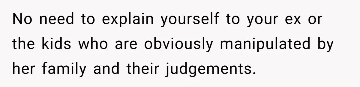 Dad Finally Leaves His Marriage After His Last Kid Moves Out, Is He Wrong? No need to explain yourself to your ex or the kids who are obviously manipulated by her family and their judgements.