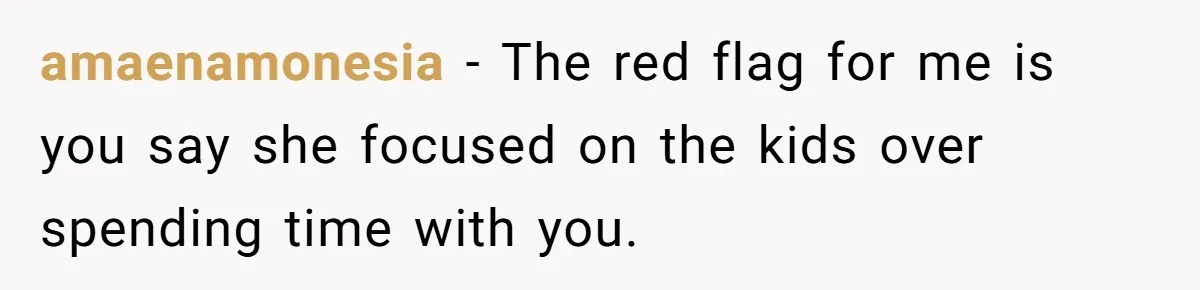 Dad Finally Leaves His Marriage After His Last Kid Moves Out, Is He Wrong? amaenamonesia − The red flag for me is you say she focused on the kids over spending time with you.
