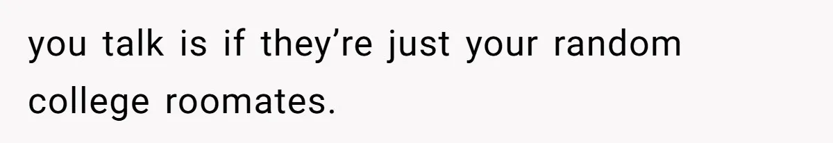 Dad Finally Leaves His Marriage After His Last Kid Moves Out, Is He Wrong? you talk is if they’re just your random college roomates.