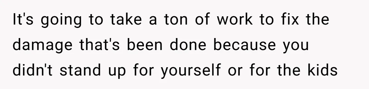 Dad Finally Leaves His Marriage After His Last Kid Moves Out, Is He Wrong? It's going to take a ton of work to fix the damage that's been done because you didn't stand up for yourself or for the kids