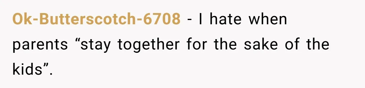 Dad Finally Leaves His Marriage After His Last Kid Moves Out, Is He Wrong? Ok-Butterscotch-6708 − I hate when parents “stay together for the sake of the kids”.