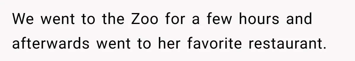 We went to the Zoo for a few hours and afterwards went to her favorite restaurant.