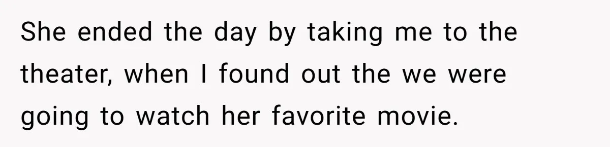 She ended the day by taking me to the theater, when I found out the we were going to watch her favorite movie.