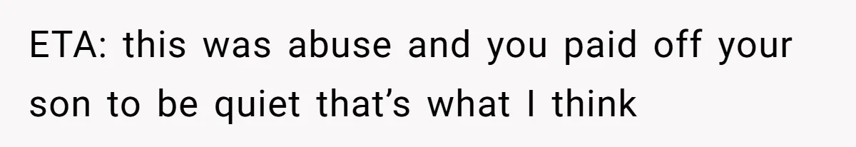 ETA: this was abuse and you paid off your son to be quiet that’s what I think