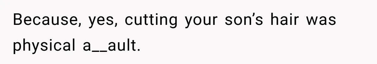 Because, yes, cutting your son’s hair was physical a__ault.