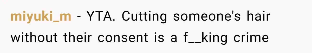 miyuki_m − YTA. Cutting someone's hair without their consent is a f__king crime