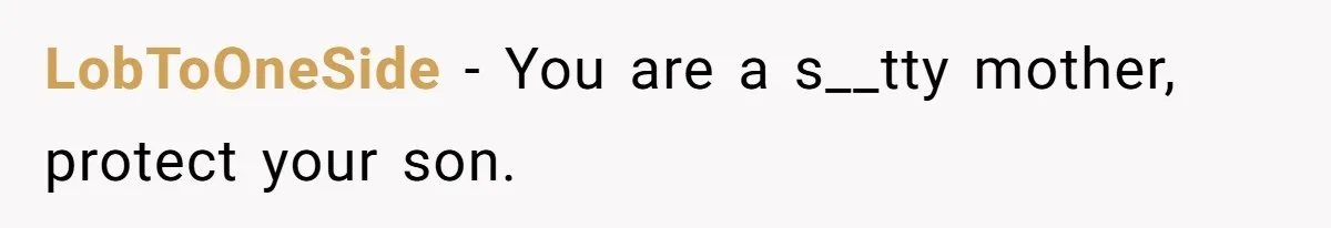 LobToOneSide − You are a s__tty mother, protect your son.
