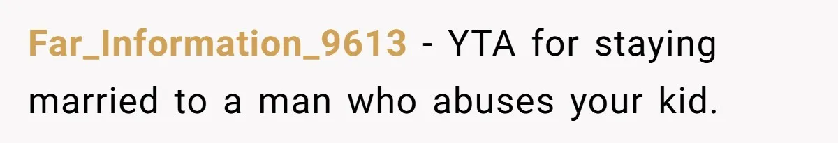 Far_Information_9613 − YTA for staying married to a man who abuses your kid.