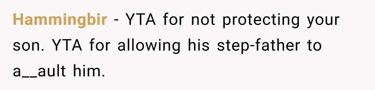 Hammingbir − YTA for not protecting your son. YTA for allowing his step-father to a__ault him.