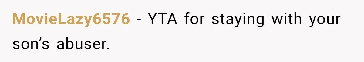 MovieLazy6576 − YTA for staying with your son’s abuser.