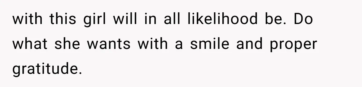 with this girl will in all likelihood be. Do what she wants with a smile and proper gratitude.