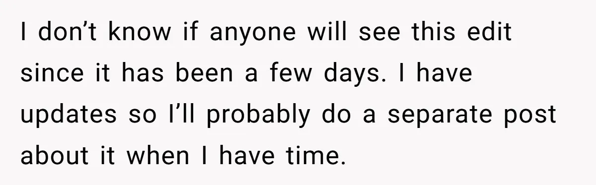 I don’t know if anyone will see this edit since it has been a few days. I have updates so I’ll probably do a separate post about it when I...