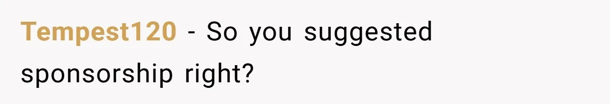 Tempest120 − So you suggested sponsorship right?