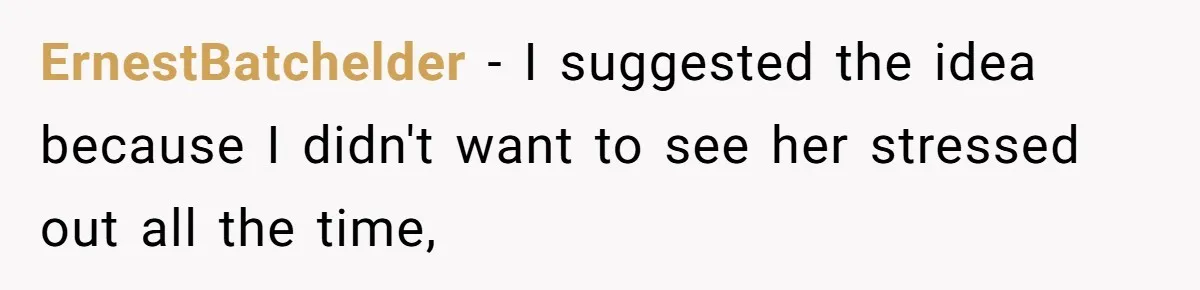 ErnestBatchelder − I suggested the idea because I didn't want to see her stressed out all the time,