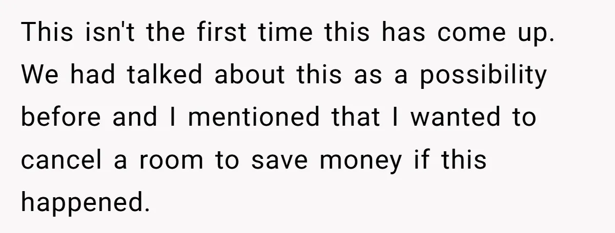 This isn't the first time this has come up. We had talked about this as a possibility before and I mentioned that I wanted to cancel a room to save...