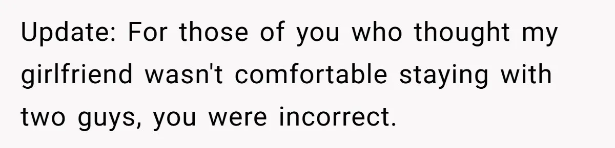 Update: For those of you who thought my girlfriend wasn't comfortable staying with two guys, you were incorrect.