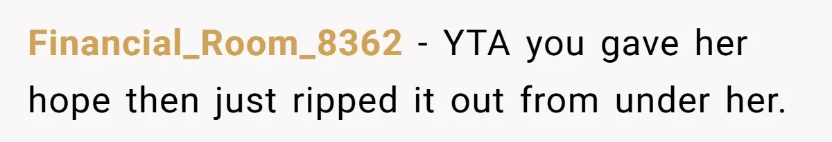 Financial_Room_8362 − YTA you gave her hope then just ripped it out from under her.