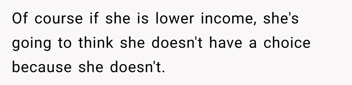 Of course if she is lower income, she's going to think she doesn't have a choice because she doesn't.