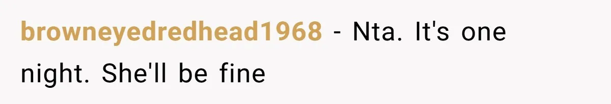 browneyedredhead1968 − Nta. It's one night. She'll be fine