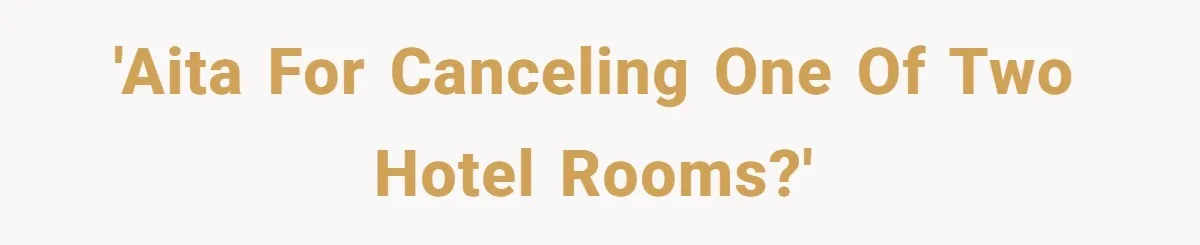 'AITA for canceling one of two hotel rooms?'