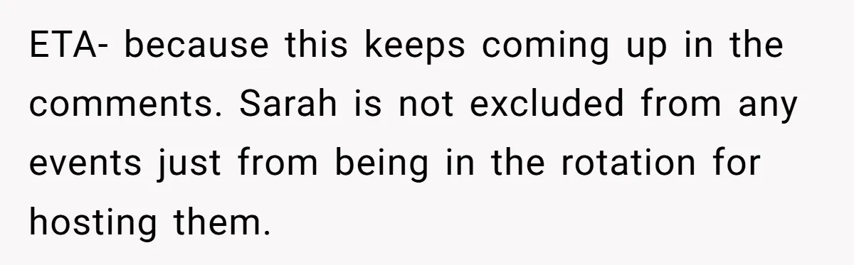 ETA- because this keeps coming up in the comments. Sarah is not excluded from any events just from being in the rotation for hosting them.