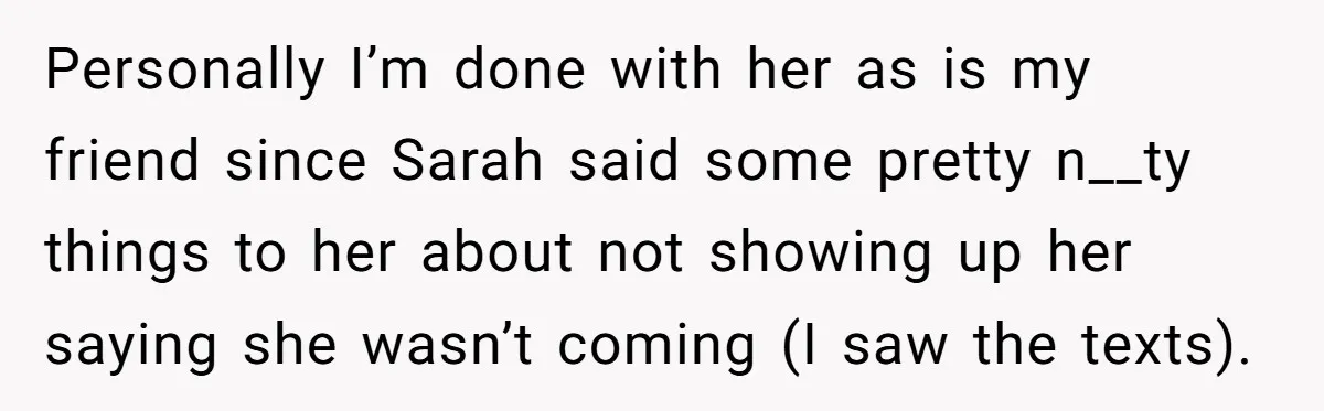 Personally I’m done with her as is my friend since Sarah said some pretty n__ty things to her about not showing up her saying she wasn’t coming (I saw the...
