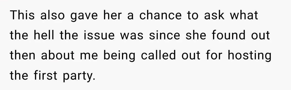 This also gave her a chance to ask what the hell the issue was since she found out then about me being called out for hosting the first party.