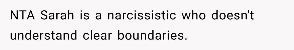 NTA Sarah is a narcissistic who doesn't understand clear boundaries.