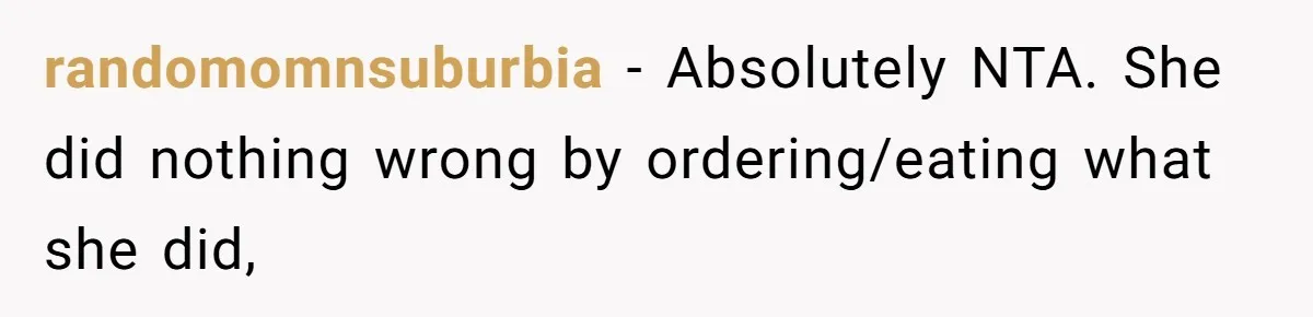 randomomnsuburbia − Absolutely NTA. She did nothing wrong by ordering/eating what she did,
