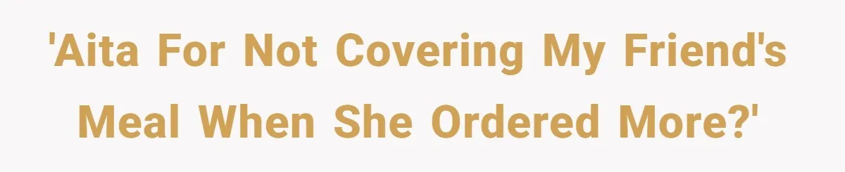 'AITA for not covering my friend's meal when she ordered more?'