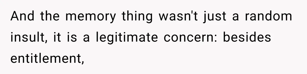 And the memory thing wasn't just a random insult, it is a legitimate concern: besides entitlement,