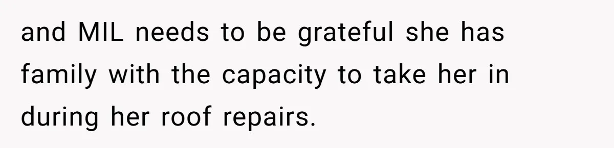 and MIL needs to be grateful she has family with the capacity to take her in during her roof repairs.